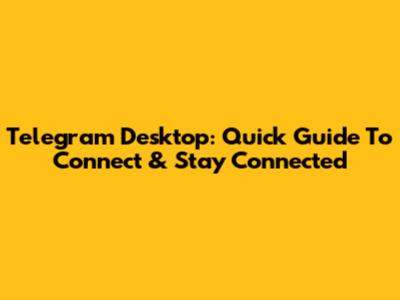 Telegram Desktop: Quick Guide To Connect & Stay Connected