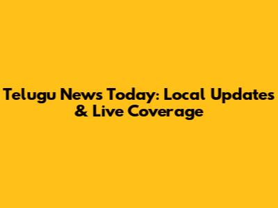 Telugu News Today: Local Updates & Live Coverage