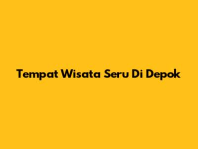 Tempat Wisata Seru Di Depok