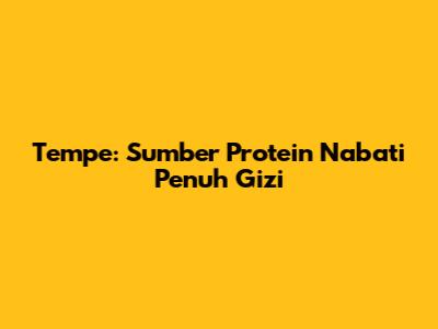 Tempe: Sumber Protein Nabati Penuh Gizi