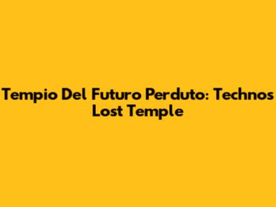 Tempio Del Futuro Perduto: Techno's Lost Temple