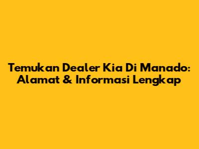 Temukan Dealer Kia Di Manado: Alamat & Informasi Lengkap