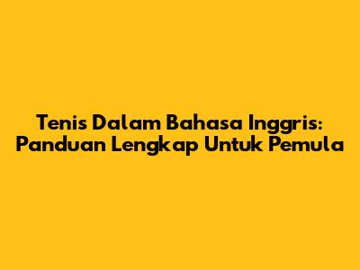 Tenis Dalam Bahasa Inggris: Panduan Lengkap Untuk Pemula