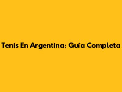 Tenis En Argentina: Guía Completa
