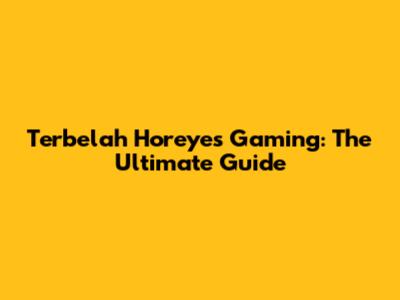 Terbelah Horeyes Gaming: The Ultimate Guide
