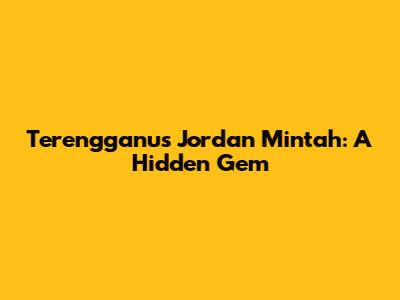 Terengganu's Jordan Mintah: A Hidden Gem