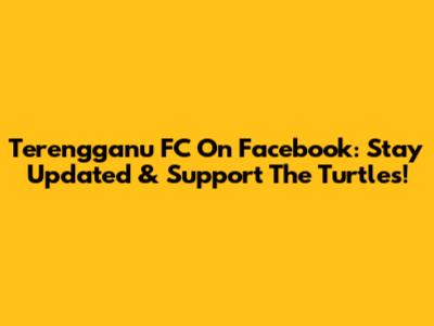 Terengganu FC On Facebook: Stay Updated & Support The Turtles!