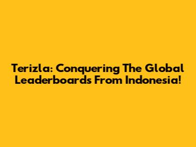 Terizla: Conquering The Global Leaderboards From Indonesia!