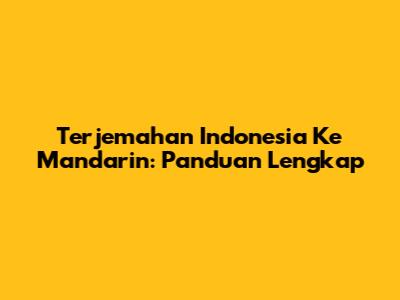 Terjemahan Indonesia Ke Mandarin: Panduan Lengkap