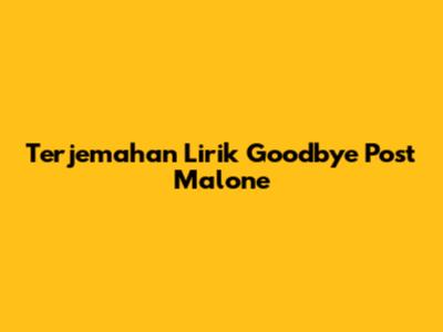 Terjemahan Lirik Goodbye Post Malone