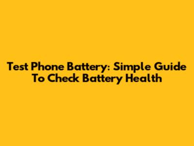 Test Phone Battery: Simple Guide To Check Battery Health
