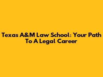 Texas A&M Law School: Your Path To A Legal Career