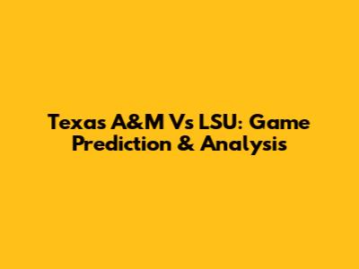Texas A&M Vs LSU: Game Prediction & Analysis
