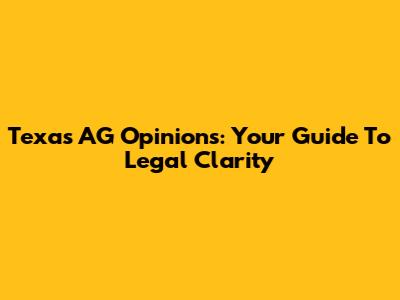Texas AG Opinions: Your Guide To Legal Clarity
