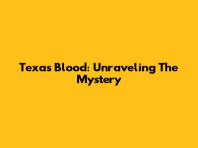Texas Blood: Unraveling The Mystery