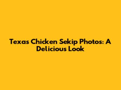 Texas Chicken Sekip Photos: A Delicious Look