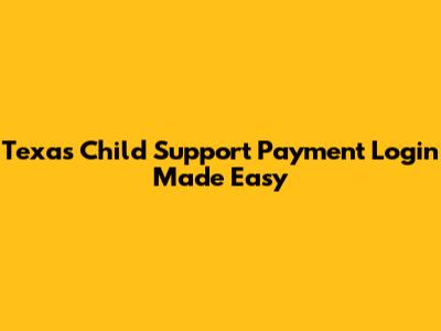 Texas Child Support Payment Login Made Easy
