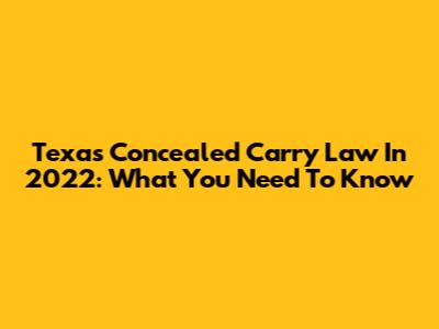 Texas Concealed Carry Law In 2022: What You Need To Know
