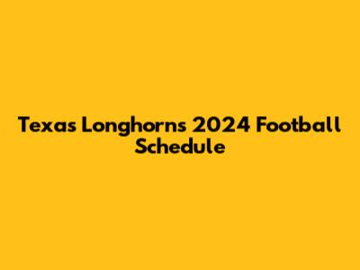 Texas Longhorns 2024 Football Schedule