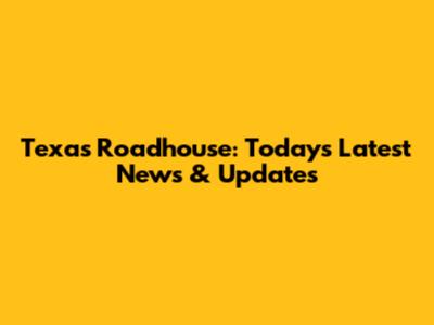 Texas Roadhouse: Today's Latest News & Updates