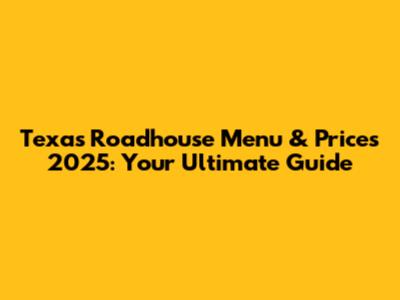 Texas Roadhouse Menu & Prices 2025: Your Ultimate Guide