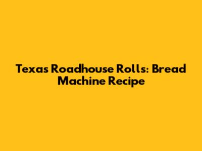 Texas Roadhouse Rolls: Bread Machine Recipe