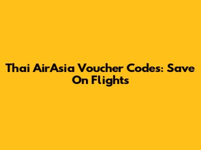 Thai AirAsia Voucher Codes: Save On Flights