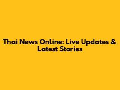 Thai News Online: Live Updates & Latest Stories
