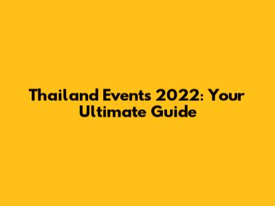 Thailand Events 2022: Your Ultimate Guide