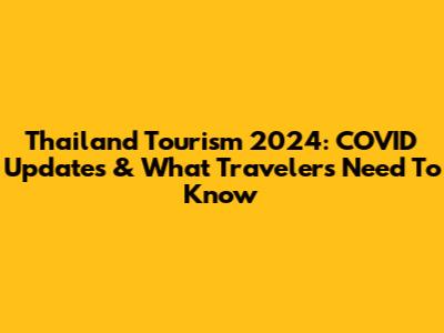 Thailand Tourism 2024: COVID Updates & What Travelers Need To Know