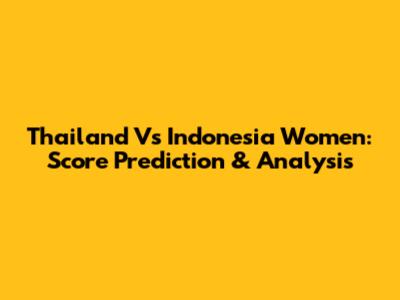 Thailand Vs Indonesia Women: Score Prediction & Analysis