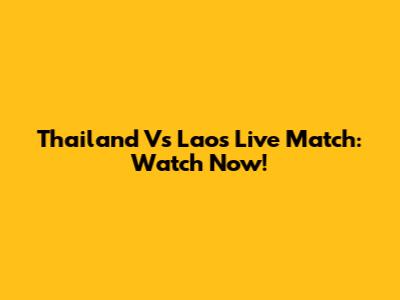 Thailand Vs Laos Live Match: Watch Now!