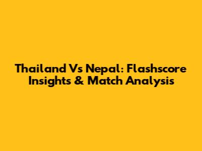 Thailand Vs Nepal: Flashscore Insights & Match Analysis