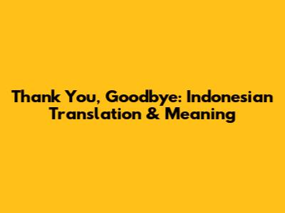 Thank You, Goodbye: Indonesian Translation & Meaning