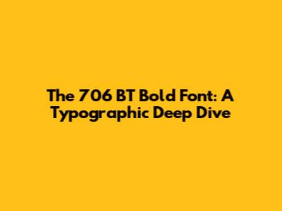The 706 BT Bold Font: A Typographic Deep Dive