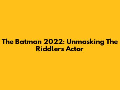 The Batman 2022: Unmasking The Riddler's Actor