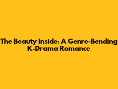 The Beauty Inside: A Genre-Bending K-Drama Romance