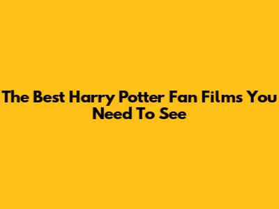 The Best Harry Potter Fan Films You Need To See