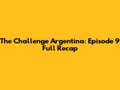 The Challenge Argentina: Episode 9 Full Recap