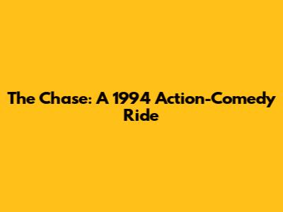 The Chase: A 1994 Action-Comedy Ride