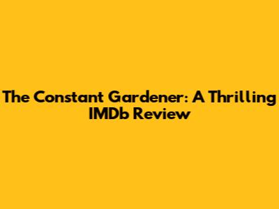 The Constant Gardener: A Thrilling IMDb Review