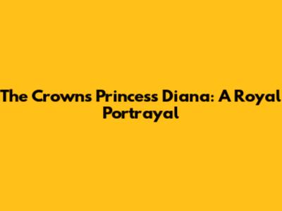 The Crown's Princess Diana: A Royal Portrayal
