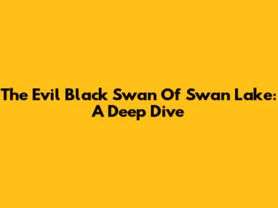The Evil Black Swan Of Swan Lake: A Deep Dive