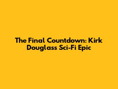 The Final Countdown: Kirk Douglas's Sci-Fi Epic