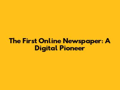 The First Online Newspaper: A Digital Pioneer