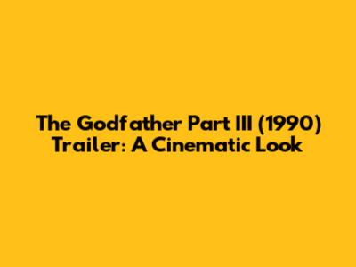 The Godfather Part III (1990) Trailer: A Cinematic Look