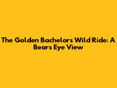 The Golden Bachelor's Wild Ride: A Bear's Eye View