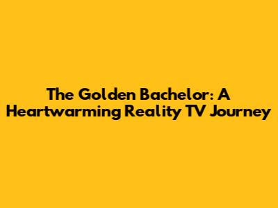 The Golden Bachelor: A Heartwarming Reality TV Journey