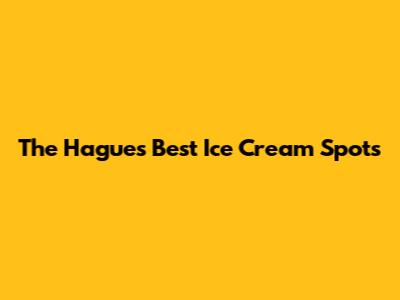 The Hague's Best Ice Cream Spots