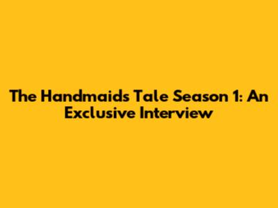 The Handmaid's Tale Season 1: An Exclusive Interview